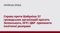 Справа проти Шабуніна: 57 громадських організацій просять Зеленського, ОГП і ДБР  припинити політичні розправи