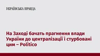 На Заході бачать прагнення влади України до централізації і стурбовані цим – Politico