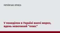 У понеділок в Україні вночі мороз, вдень невеликий 