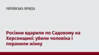 Росіяни вдарили по Садовому на Херсонщині: убили чоловіка і поранили жінку