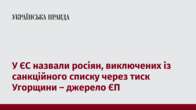 У ЄС назвали росіян, виключених із санкційного списку через тиск Угорщини – джерело ЄП