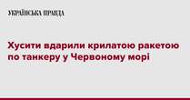 Хусити вдарили крилатою ракетою по танкеру у Червоному морі