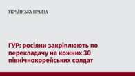 ГУР: росіяни закріплюють по перекладачу на кожних 30 північнокорейських солдат