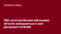 ISW: сотні російських військових об'єктів залишаються в зоні досяжності ATACMS