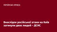 Внаслідок російської атаки на Київ загинули двоє людей – ДСНС