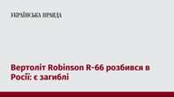 Вертоліт Robinson R-66 розбився в Росії: є загиблі