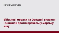 Військові моряки на Одещині виявили і знищили протикорабельну морську міну