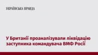 У Британії проаналізували ліквідацію заступника командувача ВМФ Росії