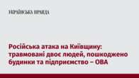 Російська атака на Київщину: травмовані двоє людей, пошкоджено будинки та підприємство – ОВА