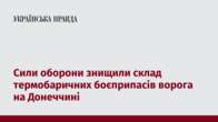 Сили оборони знищили склад термобаричних боєприпасів ворога на Донеччині