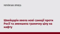 Швейцарія ввела нові санкції проти Росії та зменшила граничну ціну на нафту