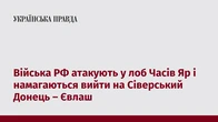 Війська РФ атакують у лоб Часів Яр і намагаються вийти на Сіверський Донець – Євлаш