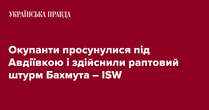 Окупанти просунулися під Авдіївкою і здійснили раптовий штурм Бахмута – ISW