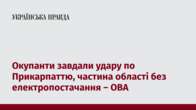 Окупанти завдали удару по Прикарпаттю, частина області без електропостачання – ОВА