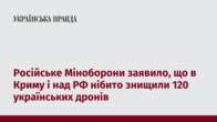 Російське Міноборони заявило, що в Криму і над РФ нібито знищили 120 українських дронів