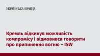 Кремль відкинув можливість компромісу і відмовився говорити про припинення вогню – ISW