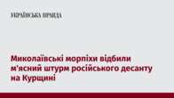 Миколаївські морпіхи відбили м'ясний штурм російського десанту на Курщині