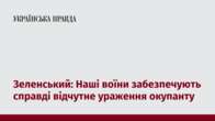 Зеленський: Наші воїни забезпечують справді відчутне ураження окупанту