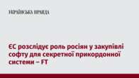 ЄС розслідує роль росіян у закупівлі софту для секретної прикордонної системи – FT