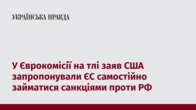 У Єврокомісії на тлі заяв США запропонували ЄС самостійно займатися санкціями проти РФ