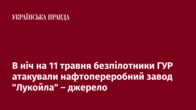 В ніч на 11 травня безпілотники ГУР атакували нафтопереробний завод "Лукойла" – джерело