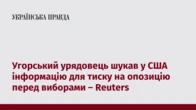 Угорський урядовець шукав у США інформацію для тиску на опозицію перед виборами – Reuters