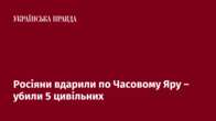 Росіяни вдарили по Часовому Яру – убили 5 цивільних