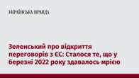 Зеленський про відкриття переговорів з ЄС: Сталося те, що у березні 2022 року здавалось мрією