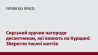 Сирський вручив нагороди десантникам, які воюють на Курщині: Зберегли тисячі життів