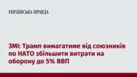 ЗМІ: Трамп вимагатиме від союзників по НАТО збільшити витрати на оборону до 5% ВВП