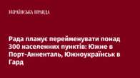 Рада планує перейменувати понад 300 населенних пунктів: Южне в Порт-Анненталь, Южноукраїнськ в Гард