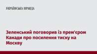 Зеленський поговорив із прем'єром Канади про посилення тиску на Москву