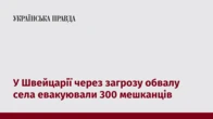 У Швейцарії через загрозу обвалу села евакуювали 300 мешканців