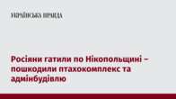 Росіяни гатили по Нікопольщині – пошкодили птахокомплекс та адмінбудівлю