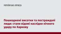 Пошкоджені висотки та постраждалі люди: стали відомі наслідки нічного удару по Харкову