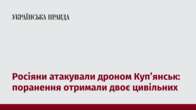 Росіяни атакували дроном Купʼянськ: поранення отримали двоє цивільних