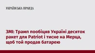 ЗМІ: Трамп пообіцяв Україні десяток ракет для Patriot і тисне на Мерца, щоб той продав батарею