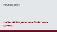 На Чернігівщині впала балістична ракета