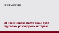 СК Росії: Обидва мости вночі було підірвано, розслідують як теракт