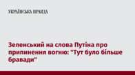 Зеленський на слова Путіна про припинення вогню: "Тут було більше бравади"