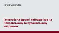 Генштаб: На фронті найгарячіше на Покровському та Курахівському напрямках