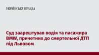 Суд заарештував водія та пасажира BMW, причетних до смертельної ДТП під Львовом 