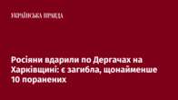 Росіяни вдарили по Дергачах на Харківщині: є загибла, щонайменше 10 поранених