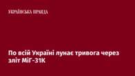 По всій Україні лунає тривога через зліт МіГ-31K