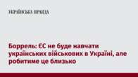 Боррель: ЄС не буде навчати українських військових в Україні, але робитиме це близько