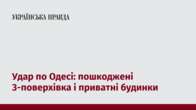 Удар по Одесі: пошкоджені 3-поверхівка і приватні будинки