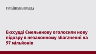 Екссудді Ємельянову оголосили нову підозру в незаконному збагаченні на 97 мільйонів
