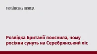 Розвідка Британії пояснила, чому росіяни сунуть на Серебрянський ліс