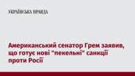 Американський сенатор Грем заявив, що готує нові "пекельні" санкції проти Росії