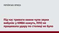 Під час тривоги кияни чули звуки вибухів: у КМВА кажуть, ППО не працювала удару по столиці не було